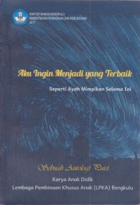 Aku Ingin Menjadi yang Terbaik Seperti Ayah Mimpikan Selama Ini : Sebuah Antologi Puisi