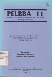 Image of PELBBA 11 ( Pertemuan Linguistik Pusat Kajian Bahasa  dan Budaya Atma Jaya:Kesebelas): Pembelajaran dan Pemerolehan Bahasa, Standardisasi Bahasa, Preposisi, Strategi Membaca.