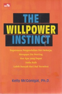 The Willpower Instinct: Bagaimana Pengendalian Diri bekerja, Mengapa Dia Penting, dan Apa yang Dapat Anda Raih Lebih banyak dari Hal Tersebut