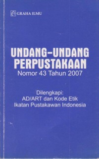 Undang-Undng Perpustakaan Nomor 43 Tahun 2007 (Dilengkapi: AD/ART dan Kode Etik Ikatan Pustakawan Indonesia)